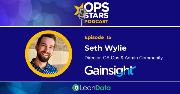 Image for Building a Top-Tier Customer Success Operations Team with Seth Wylie, Director of CS Ops and Admin Community at Gainsight